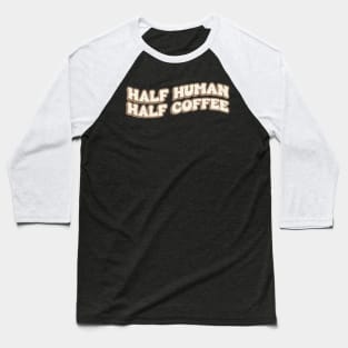 Half Human Half Coffee Baseball T-Shirt